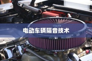 电动车辆隔音技术的重要性探讨