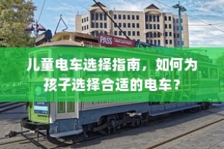 儿童电车选购指南，如何为孩子挑选最佳电动玩具车？