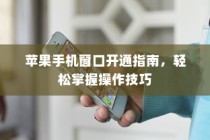 苹果手机窗口开通指南，轻松掌握操作技巧