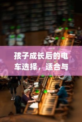 孩子成长与电车选择，平衡适合与理想的艺术