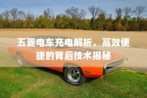 五菱电车高效便捷充电技术深度解析揭秘其背后技术秘密