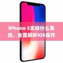 iPhone 5支持什么系统，全面解析iOS操作系统兼容性