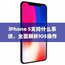 iPhone 5支持什么系统，全面解析iOS操作系统兼容性