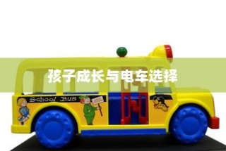 孩子成长后的电车选择，探讨适合性与考量因素