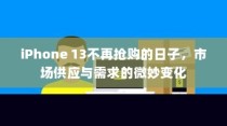 iPhone 13不再抢购的日子，市场供应与需求的微妙变化