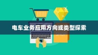 电动车辆商业应用前景探索，开电车可从事哪些业务类型？