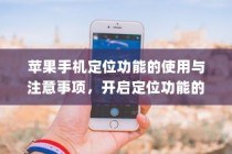 苹果手机定位功能的使用与注意事项，开启定位功能的步骤及安全性考量