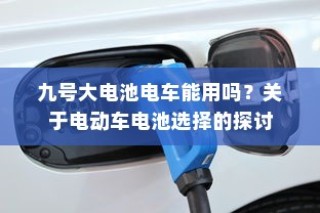 关于电动车电池选择的探讨，九号大电池是否适用于电车？