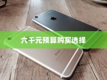 六千块买什么苹果手机，深度分析与推荐