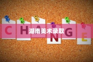湖南美术录取最低分的大学全面剖析