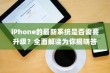 iPhone的最新系统是否需要升级？全面解读为你揭晓答案