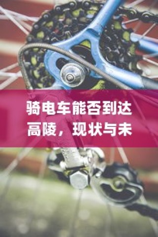 骑电车能否到达高陵，现状与未来趋势探讨