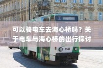 关于电车通行海心桥的出行探讨，能否骑行电车上桥？