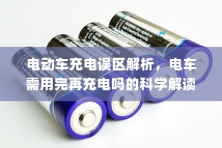 电动车充电误区解析，电车需用完再充电的科学解读