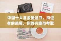 中国十大含金量证书详解，持证者的荣耀与考试热度分析