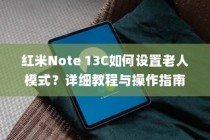 红米Note 13C如何设置老人模式？详细教程与操作指南