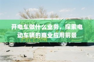 电动车辆商业应用前景探索，开电车可从事哪些业务？
