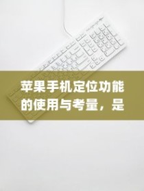 苹果手机定位功能的使用与考量，是否可以开启？