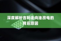 吉利走向油改电背后的深度解析