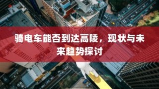 探讨骑电车前往高陵的现状与未来趋势