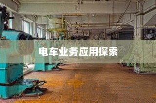 电动车辆的多元商业应用探索，开电车可从事的业务类型探讨