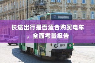 长途出行是否适合购买电车，全面考量报告与指南