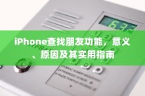 iPhone查找朋友功能，意义、原因及其实用指南