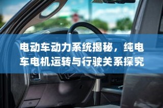 电动车动力系统深度解析，电机运转与行驶性能关系探究