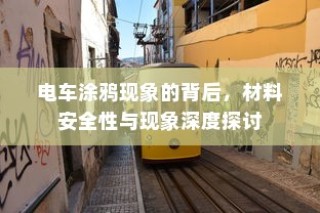 电车涂鸦背后的材料安全性与现象深度探究