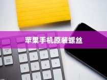 揭秘苹果手机原装螺丝的奥秘，外观、特性与应用价值