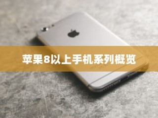 苹果8及以上手机系列全面概览