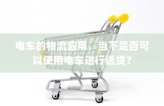 电车的物流应用现状及送货可行性探讨