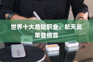 世界十大危险职业，航天员荣登榜首
