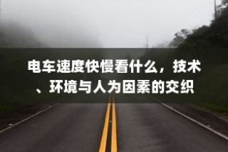 电车速度表现，技术、环境与人为因素的多维解析