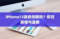 iPhone13真的伤眼吗？探究真相与误解