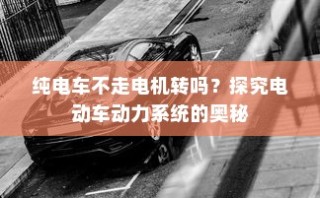 电动车动力系统揭秘，纯电车电机运转与行驶关系探究