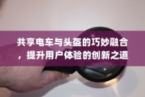 创新融合，共享电车与头盔的智能组合，提升用户体验的新篇章