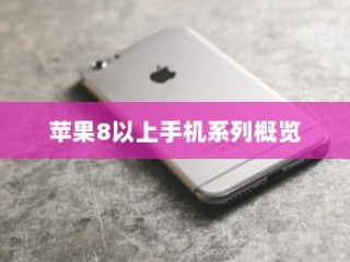 苹果8及以上手机系列全面概览
