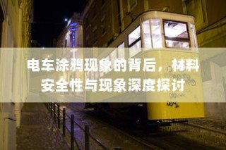 电车涂鸦背后的材料安全性与现象深度探究