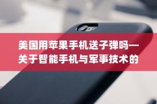 美国用苹果手机送子弹吗—关于智能手机与军事技术的交织