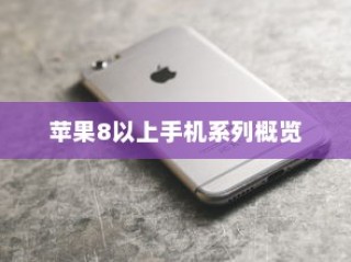 苹果8及以上手机系列全面概览