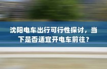 沈阳电车出行可行性探讨，当下是否适宜开电车前往？