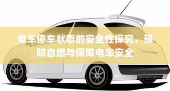 电车停车状态的安全性探究，预防自燃与保障电车安全