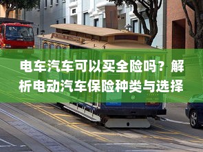 电车汽车可以买全险吗？解析电动汽车保险种类与选择