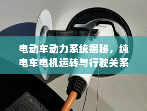 电动车动力系统揭秘，纯电车电机运转与行驶关系探究
