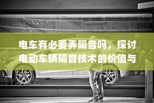 电车有必要弄隔音吗，探讨电动车辆隔音技术的价值与影响