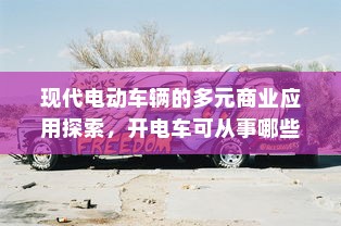 现代电动车辆的多元商业应用探索，开电车可从事哪些业务？