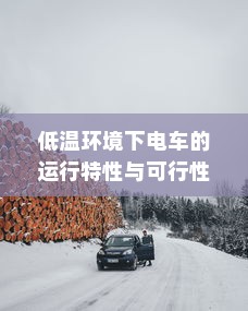 低温环境下电车的运行特性与可行性探讨，冬季电车使用指南