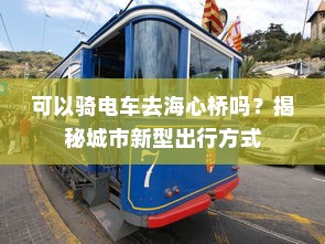 可以骑电车去海心桥吗？揭秘城市新型出行方式