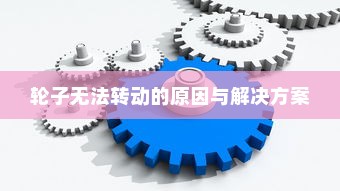 电车故障深度解析，轮子无法转动的原因与解决方案